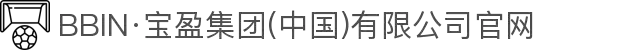 BBIN·宝盈集团(中国)有限公司官网